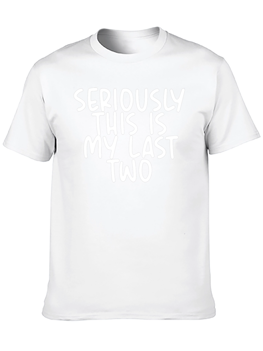 Funny Seriously This Is My Last Two Graphic Tee