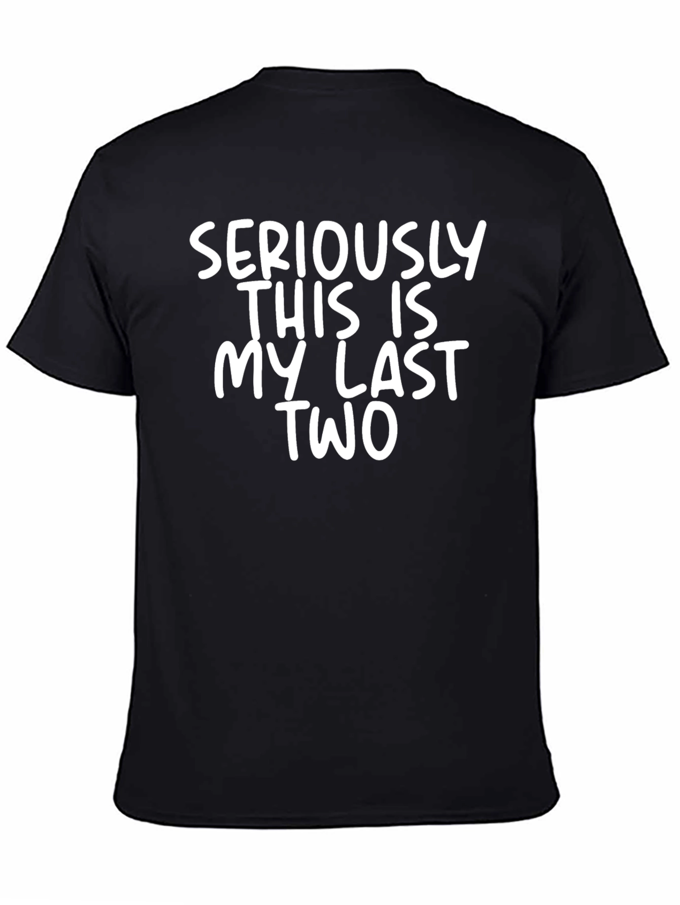 Funny Seriously This Is My Last Two Graphic Tee