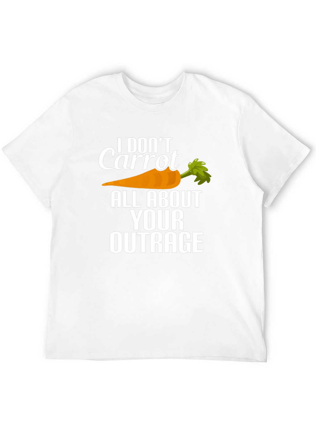 I Dont Carrot All About Your Outrage T-Shirt