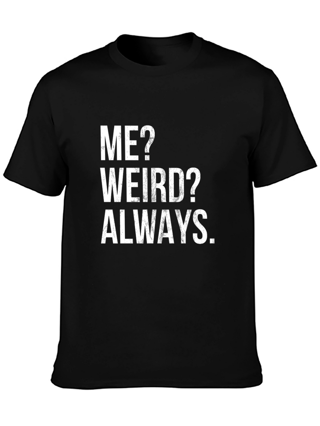 Me? Weird? Always T-Shirt - Funny Slogan Tee