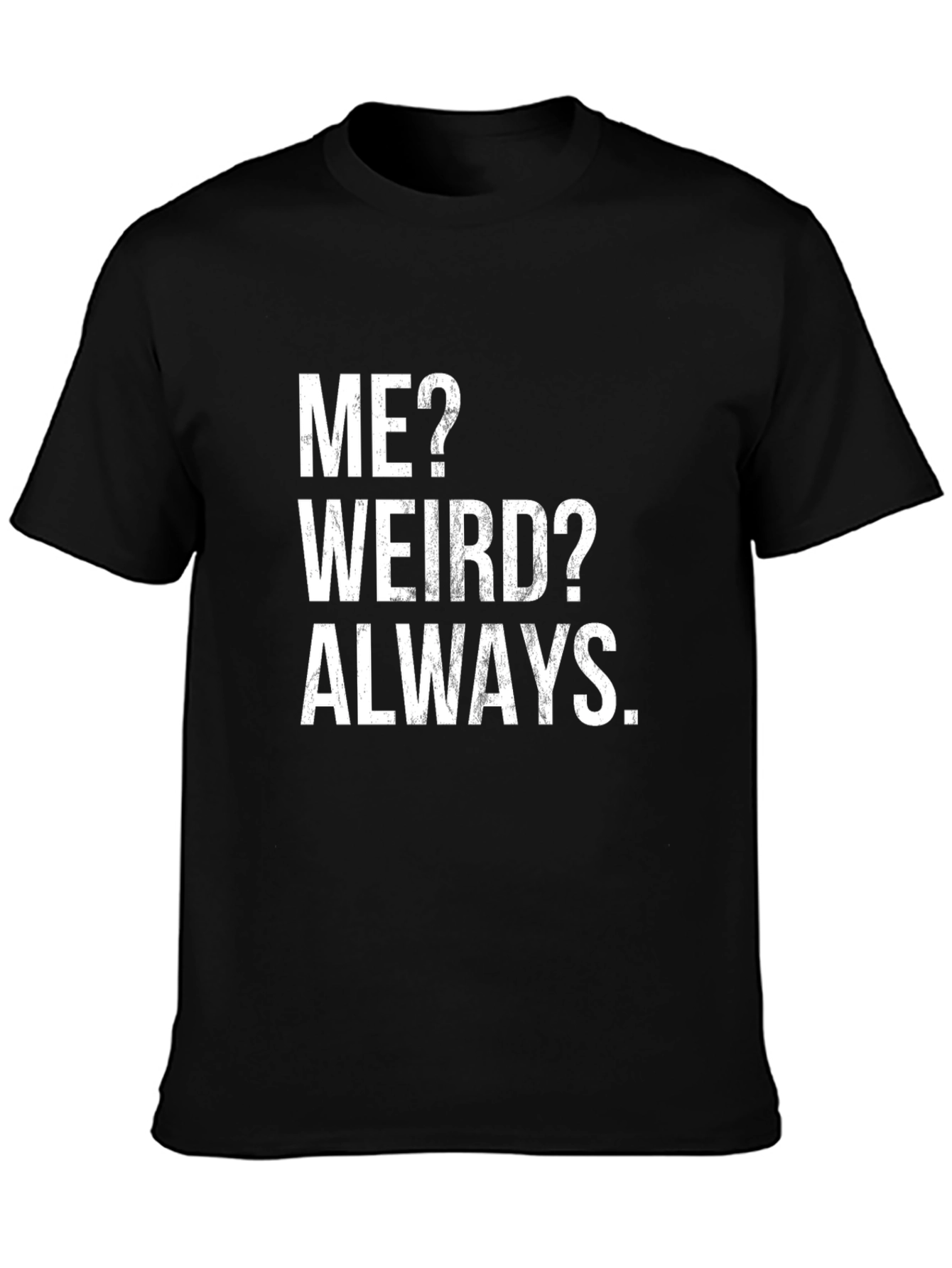 Me? Weird? Always T-Shirt - Funny Slogan Tee