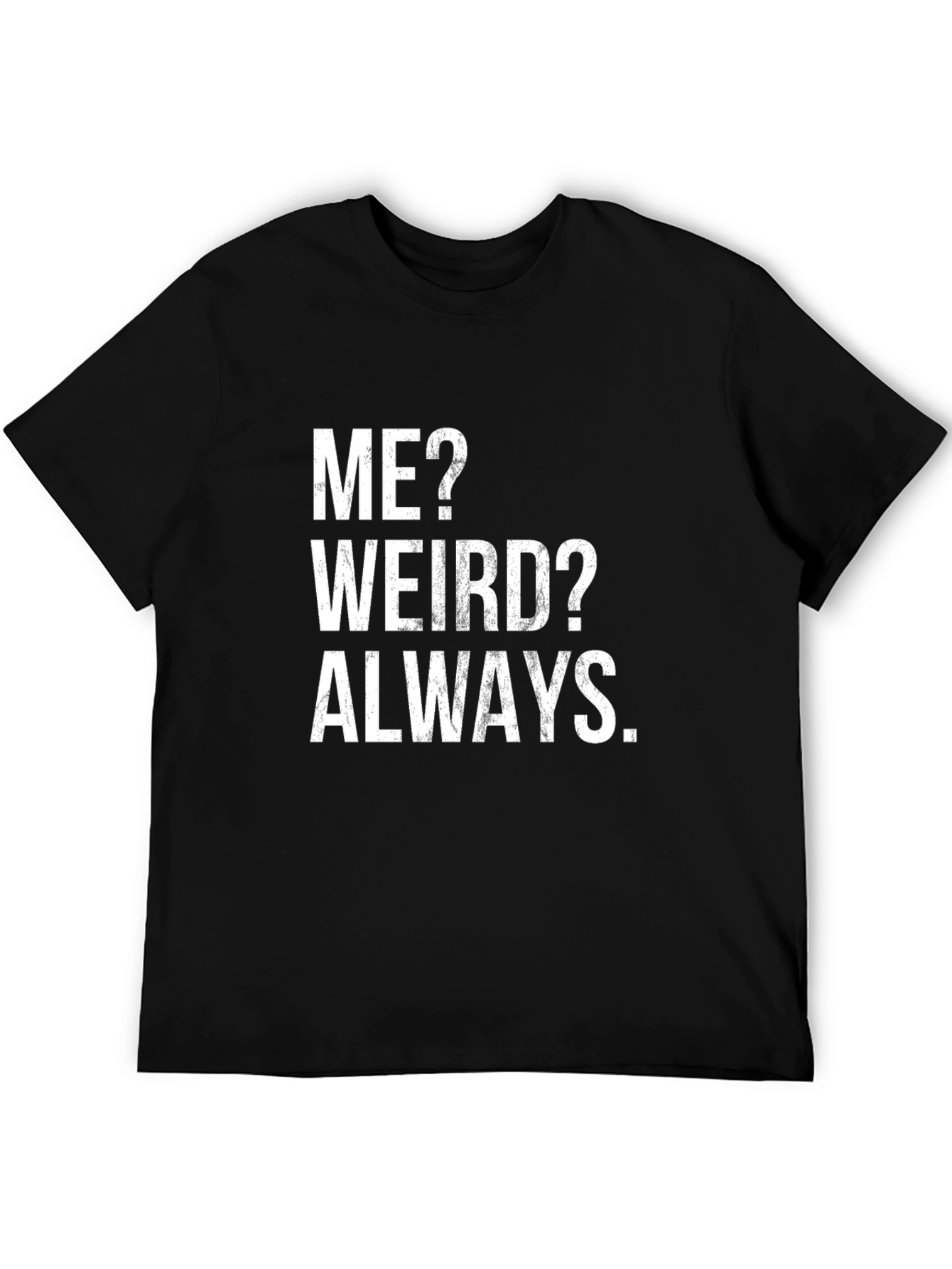 Me? Weird? Always T-Shirt - Funny Slogan Tee