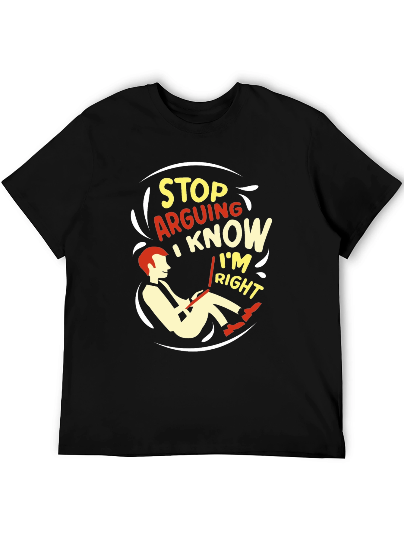 Stop Arguing I Know Im Right Graphic T-Shirt