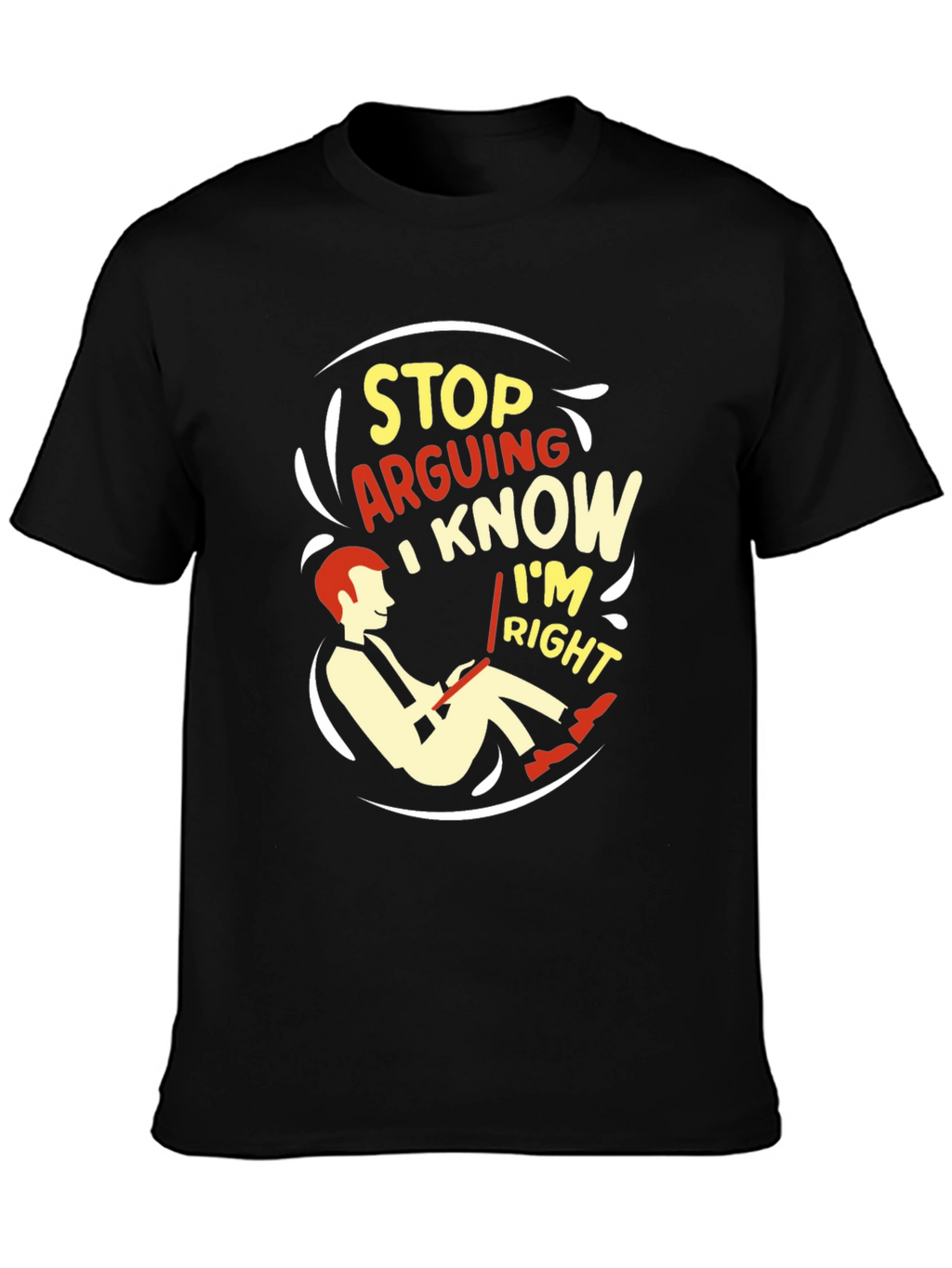 Stop Arguing I Know Im Right Graphic T-Shirt