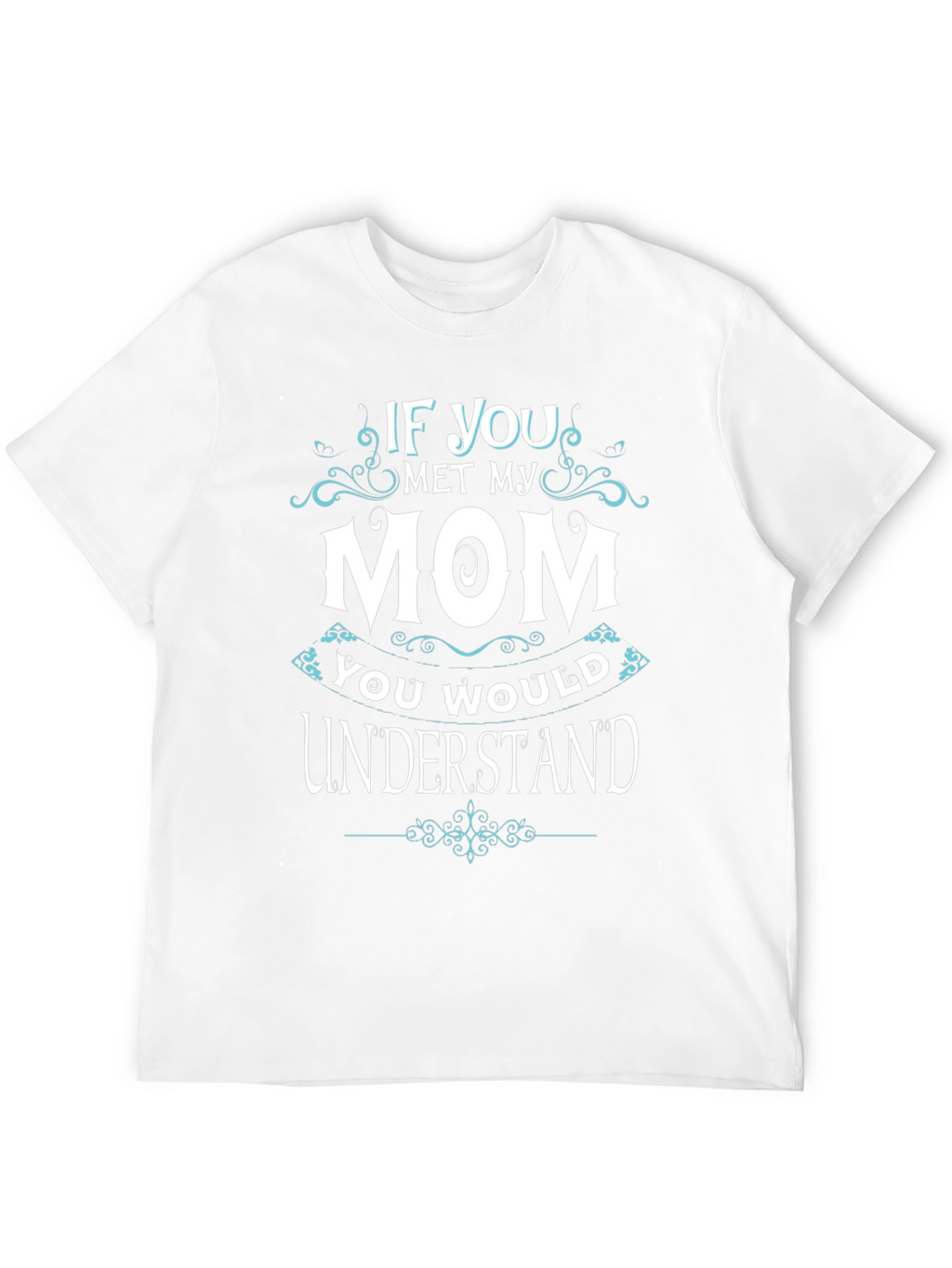 If You Met My Mom T-Shirt