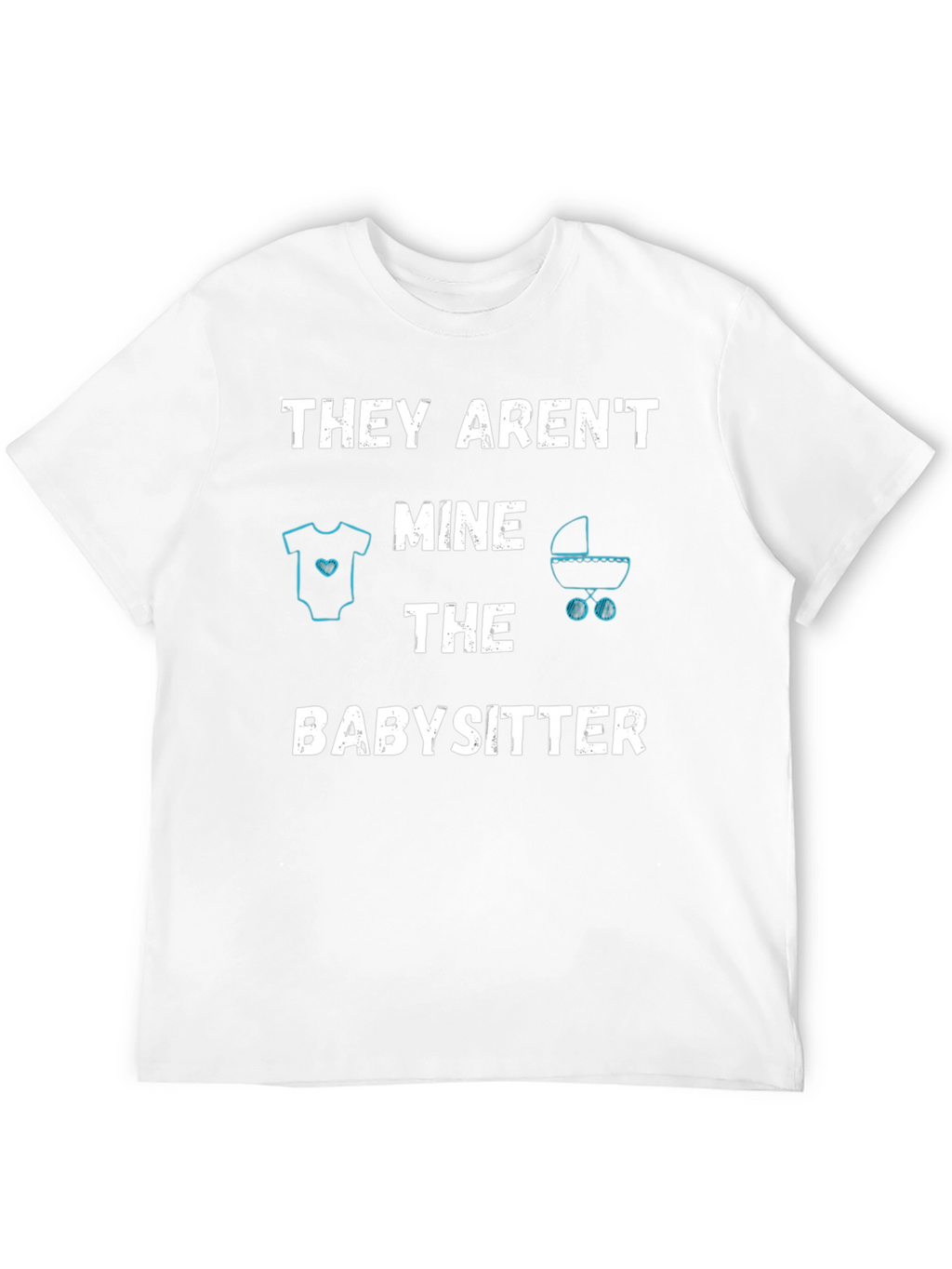 Funny Babysitter T-Shirt - THEY ARENT MINE