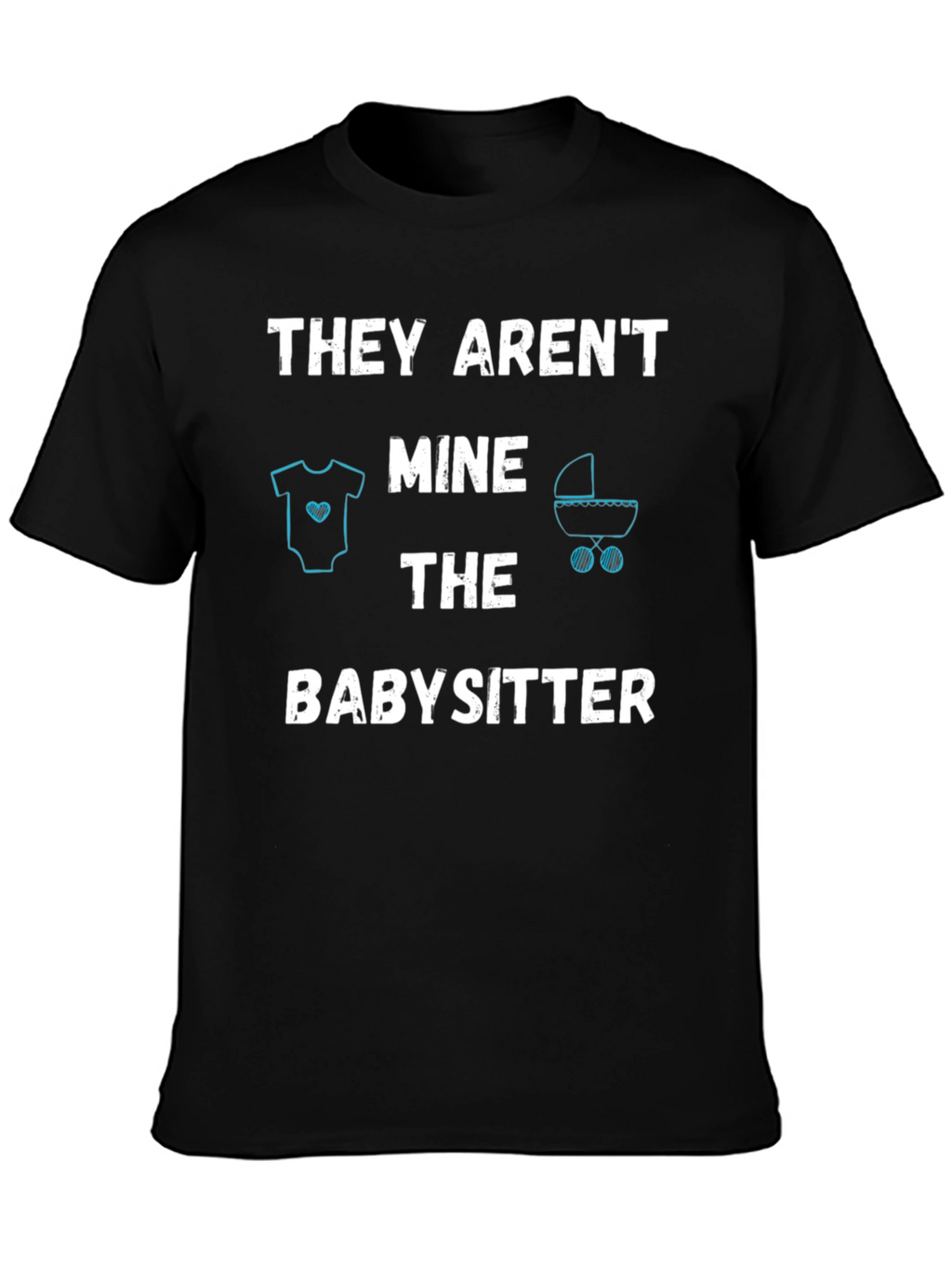 Funny Babysitter T-Shirt - THEY ARENT MINE