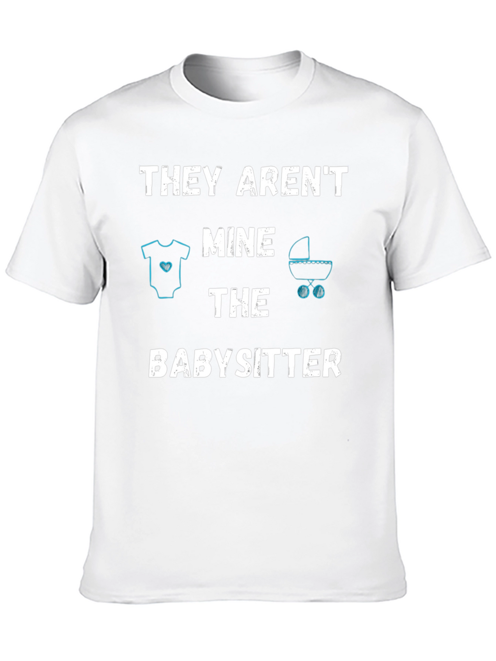 Funny Babysitter T-Shirt - THEY ARENT MINE