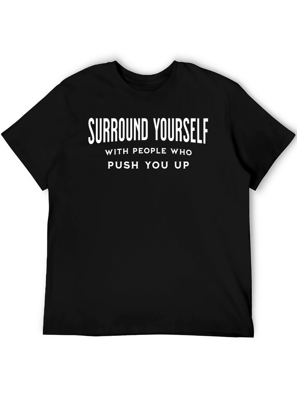 Inspirational Black T-Shirt: Surround Yourself