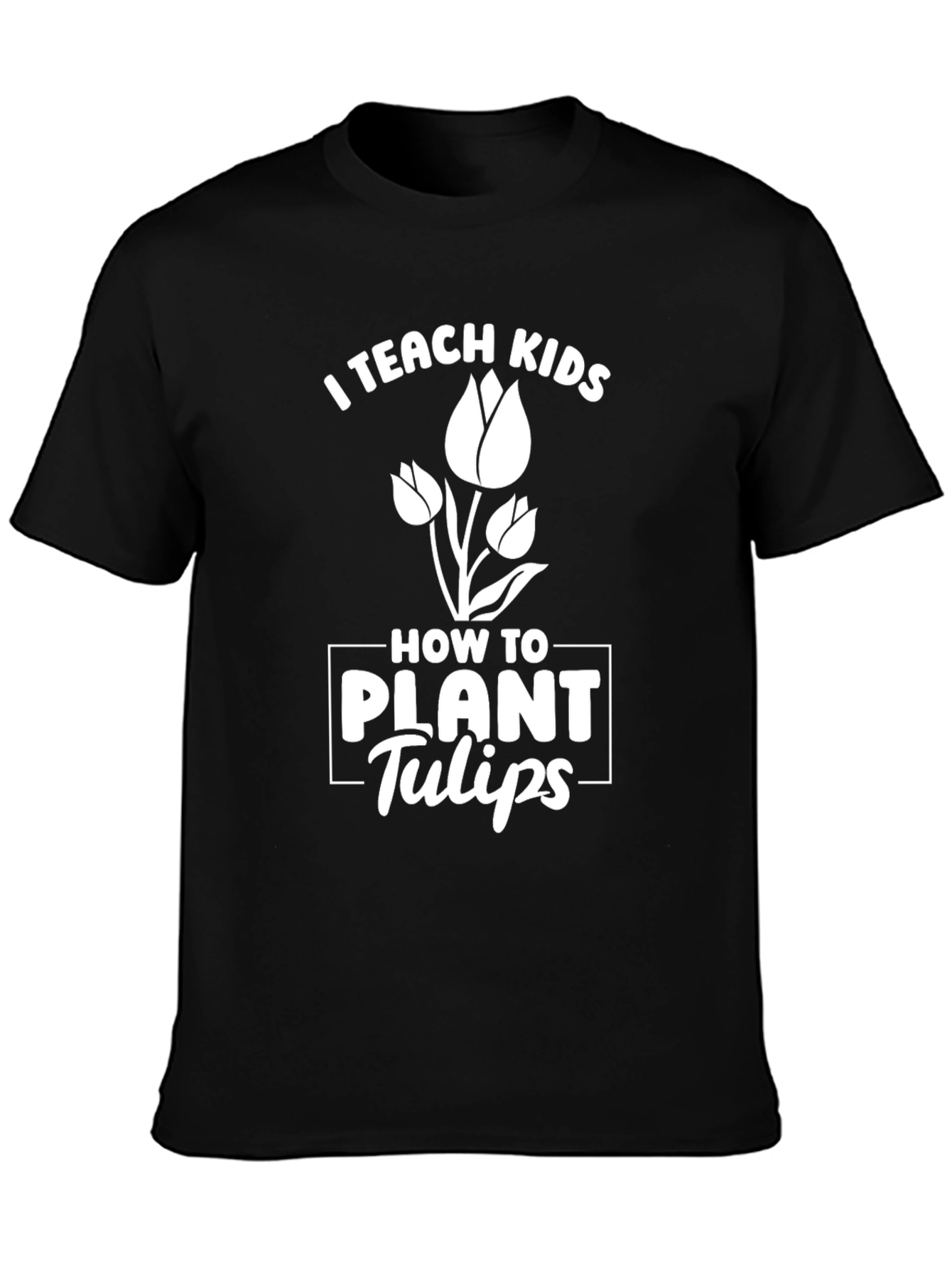 I Teach Kids How to Plant Tulips T-Shirt