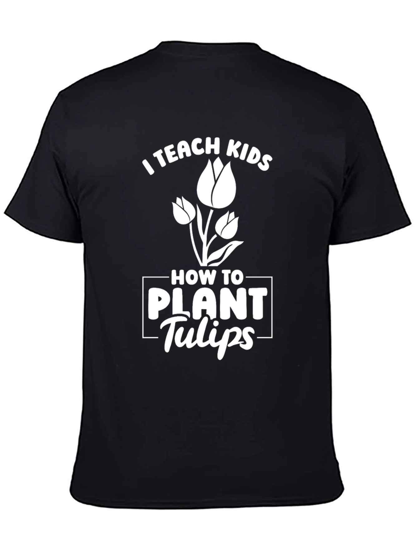I Teach Kids How to Plant Tulips T-Shirt