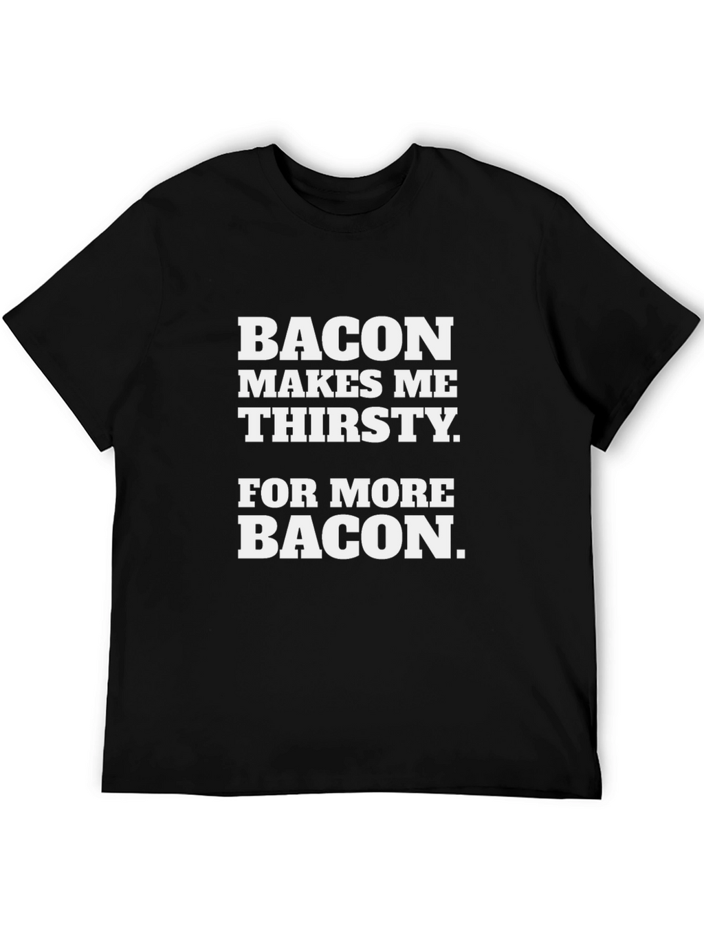 Bacon Makes Me Thirsty T-Shirt