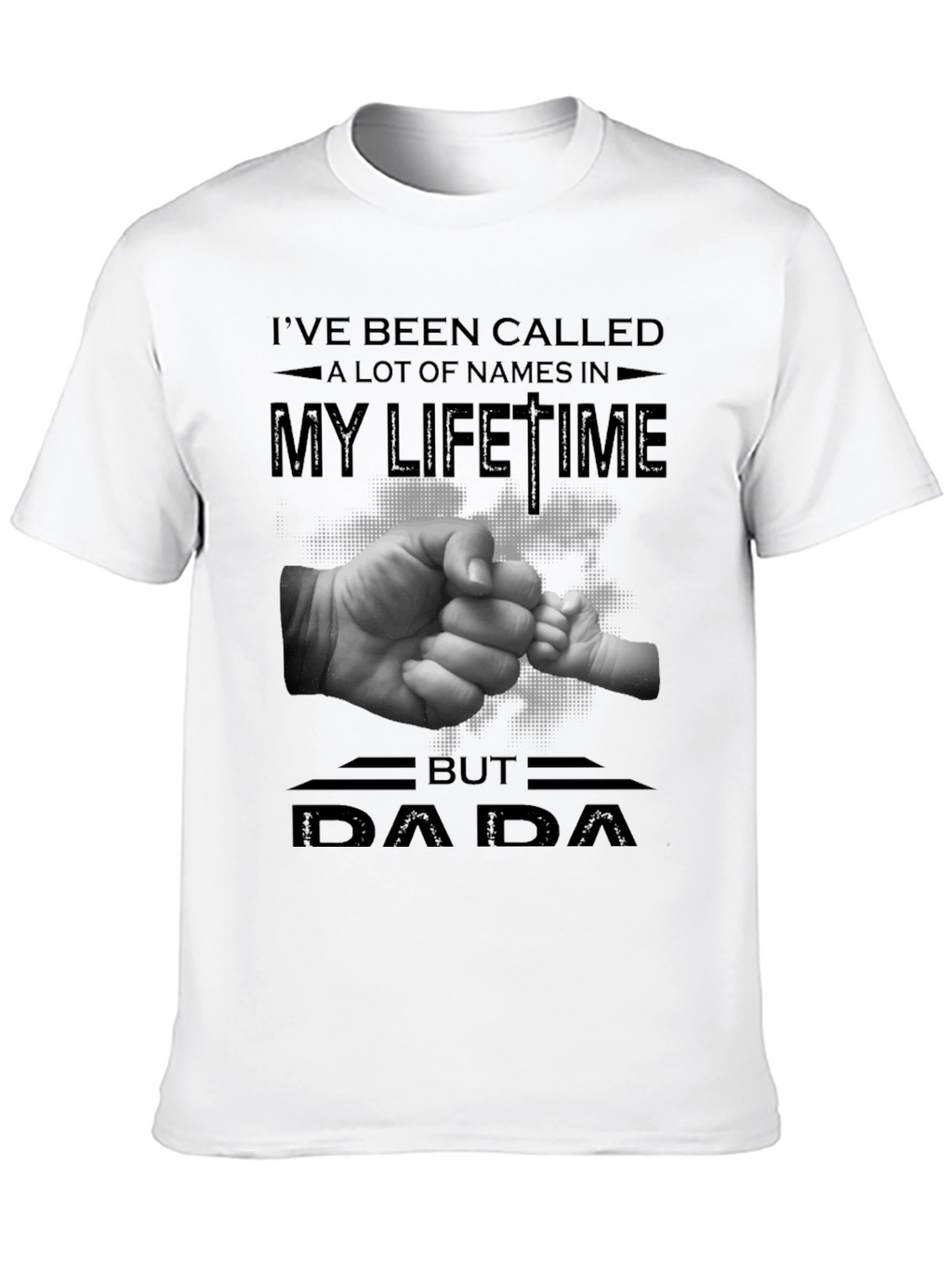DAD Ive Been Called A Lot Of Names T-Shirt