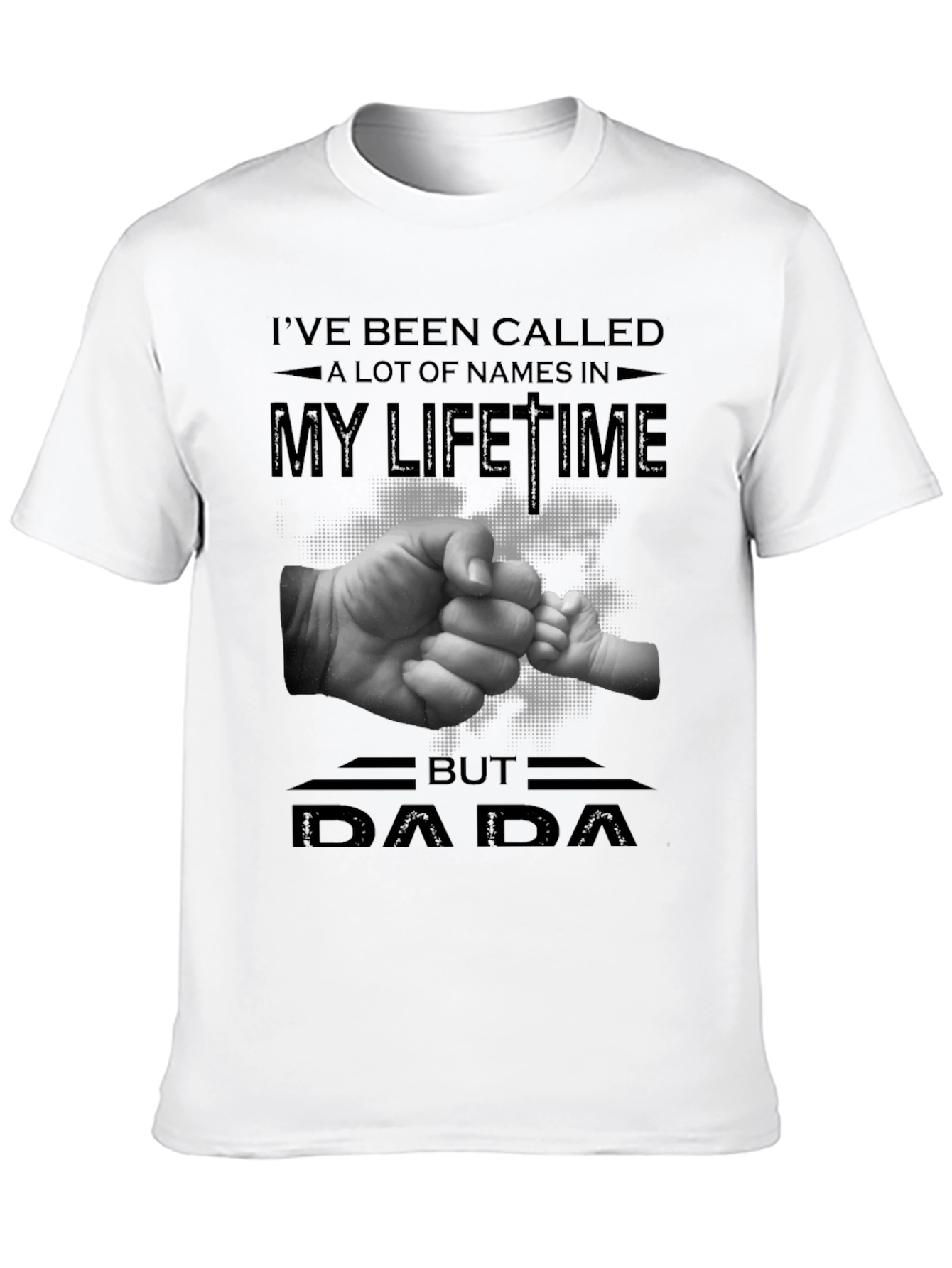DAD Ive Been Called A Lot Of Names T-Shirt