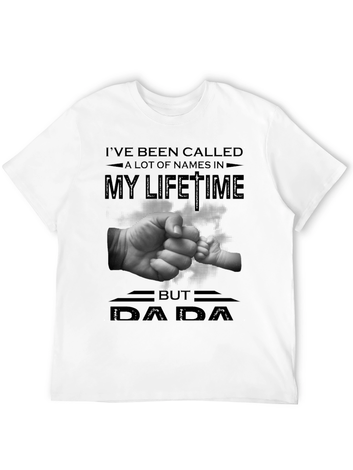 DAD Ive Been Called A Lot Of Names T-Shirt
