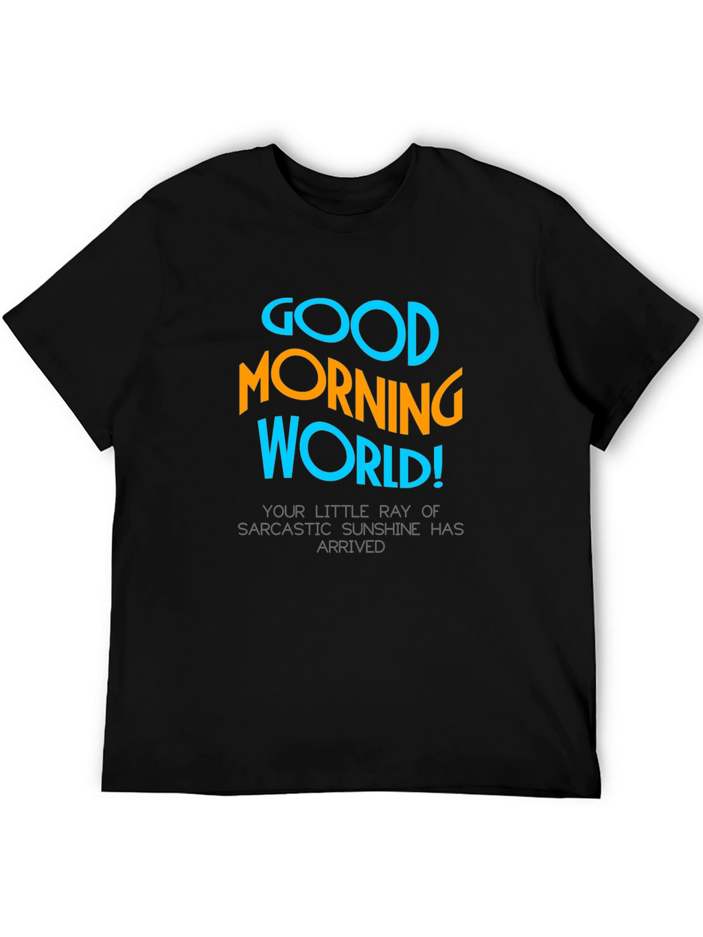 Good Morning World T-Shirt - Sarcastic Sunshine