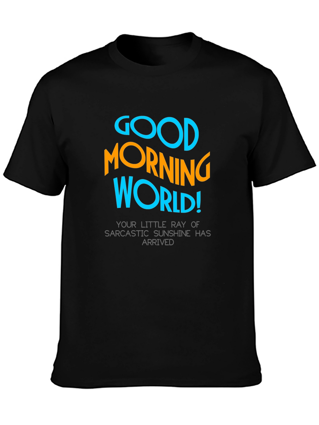 Good Morning World T-Shirt - Sarcastic Sunshine