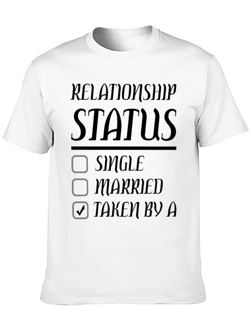 Relationship Status Taken Graphic T-Shirt