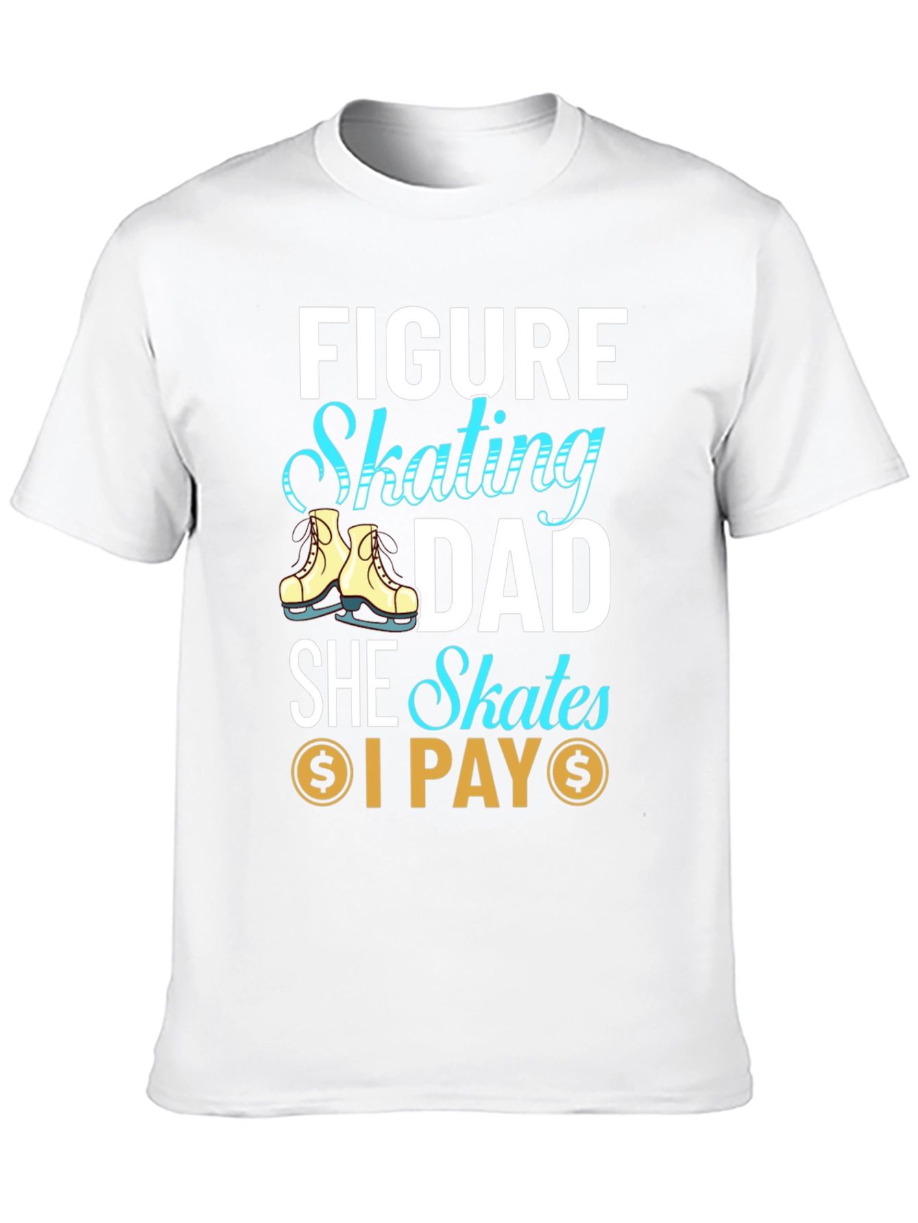 Figure Skating Dad T-Shirt - She Skates I Pay