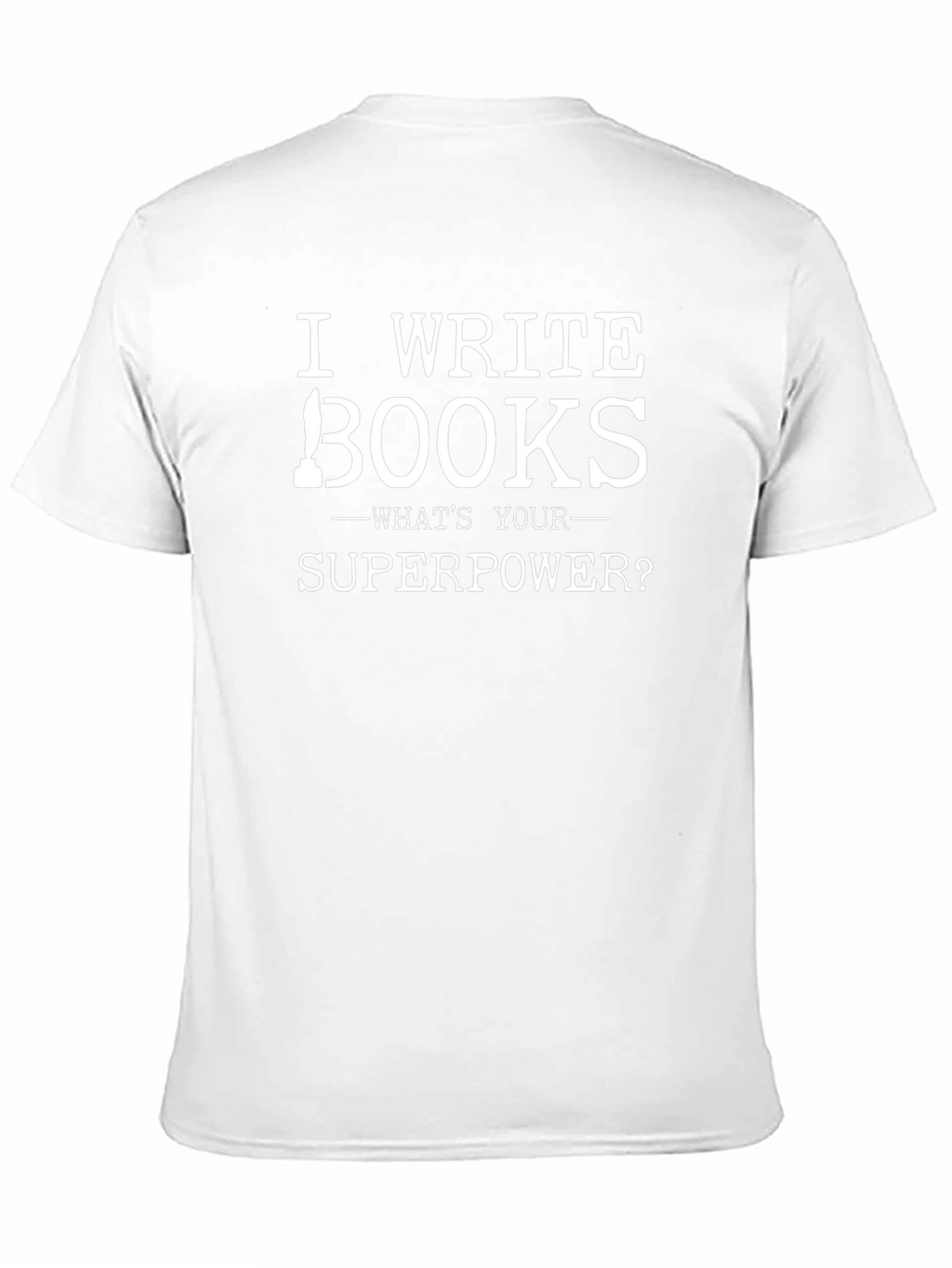 I Write Books T-Shirt - Whats Your Superpower?