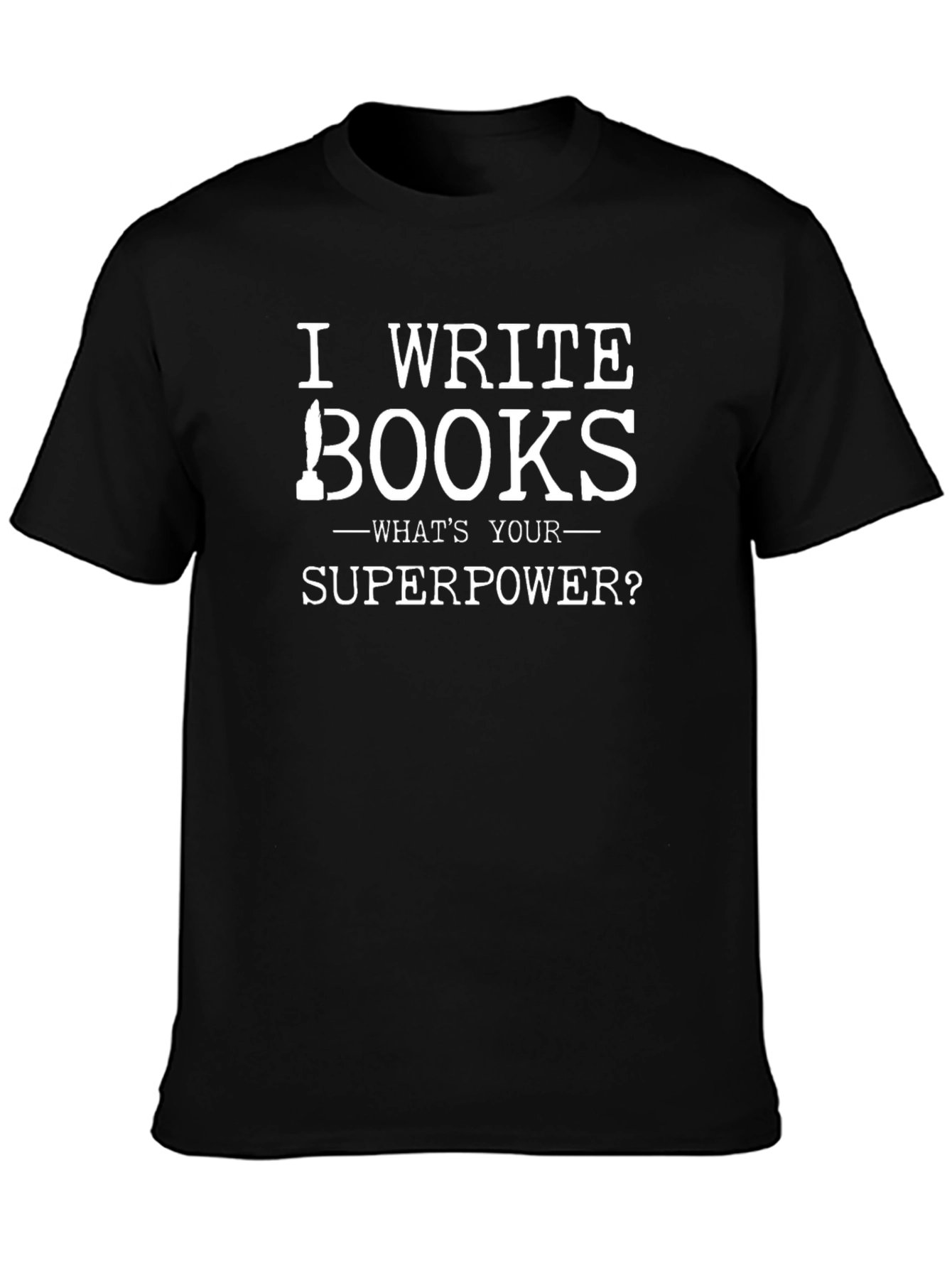 I Write Books T-Shirt - Whats Your Superpower?