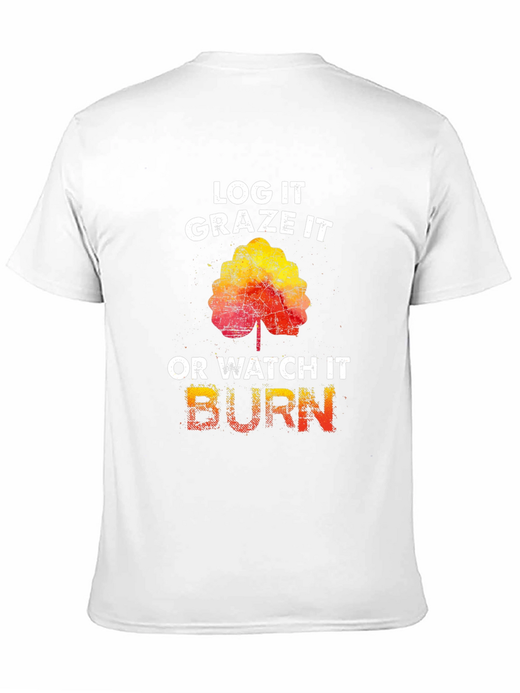 Log It Graze It Burn T-Shirt