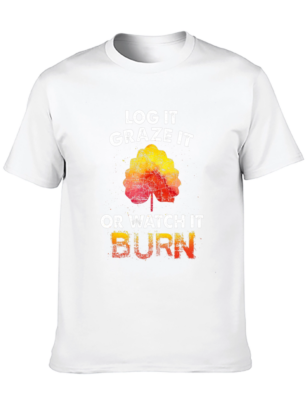 Log It Graze It Burn T-Shirt