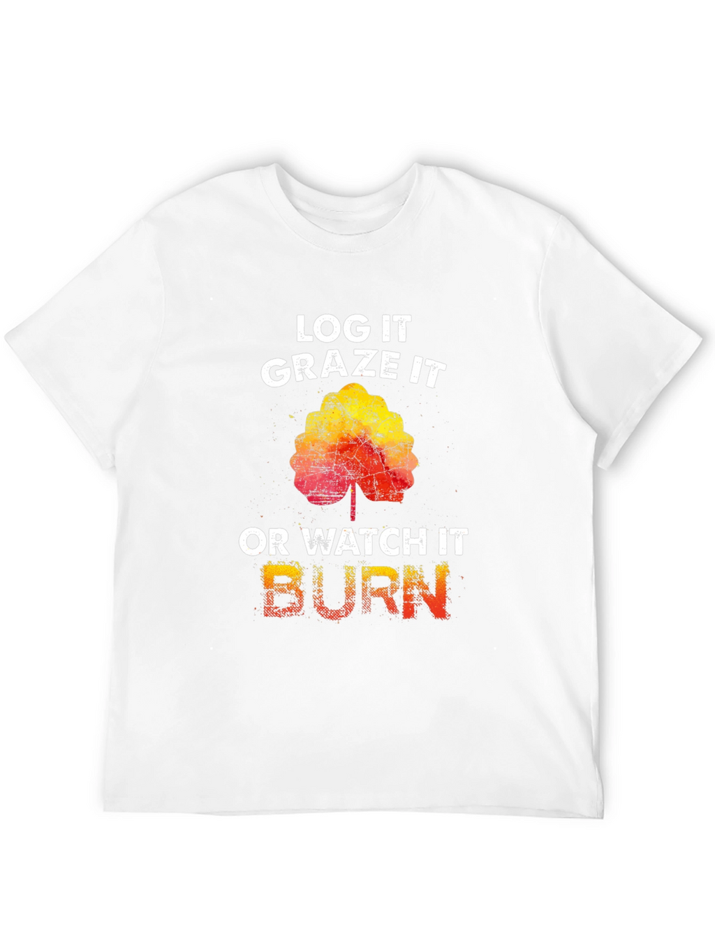 Log It Graze It Burn T-Shirt