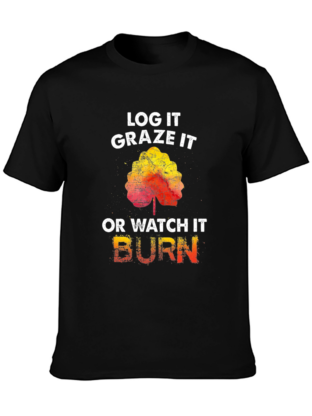 Log It Graze It Burn T-Shirt