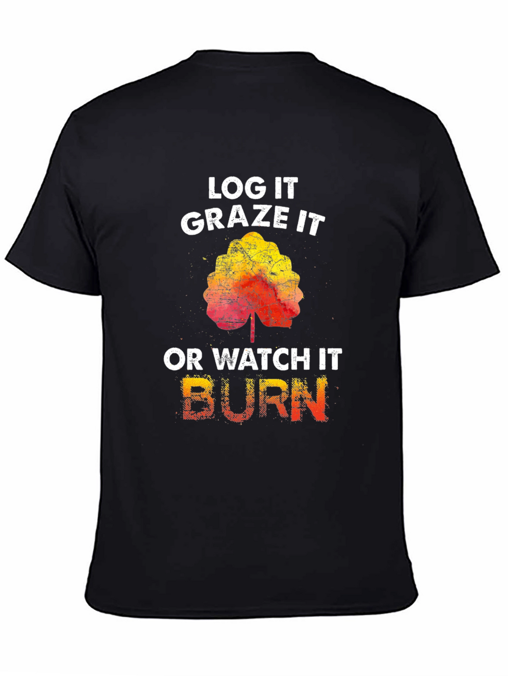Log It Graze It Burn T-Shirt
