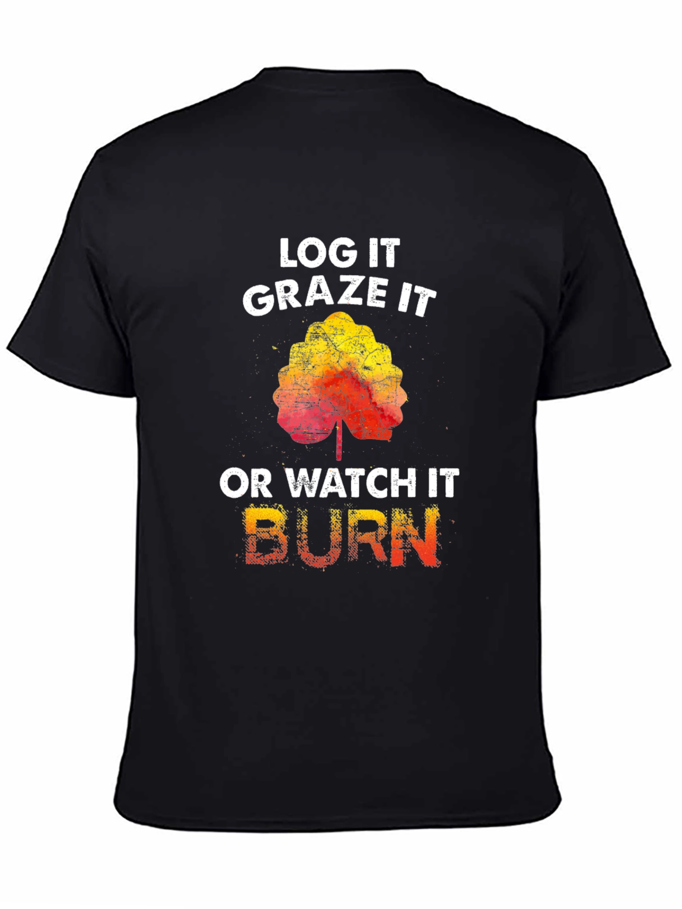 Log It Graze It Burn T-Shirt