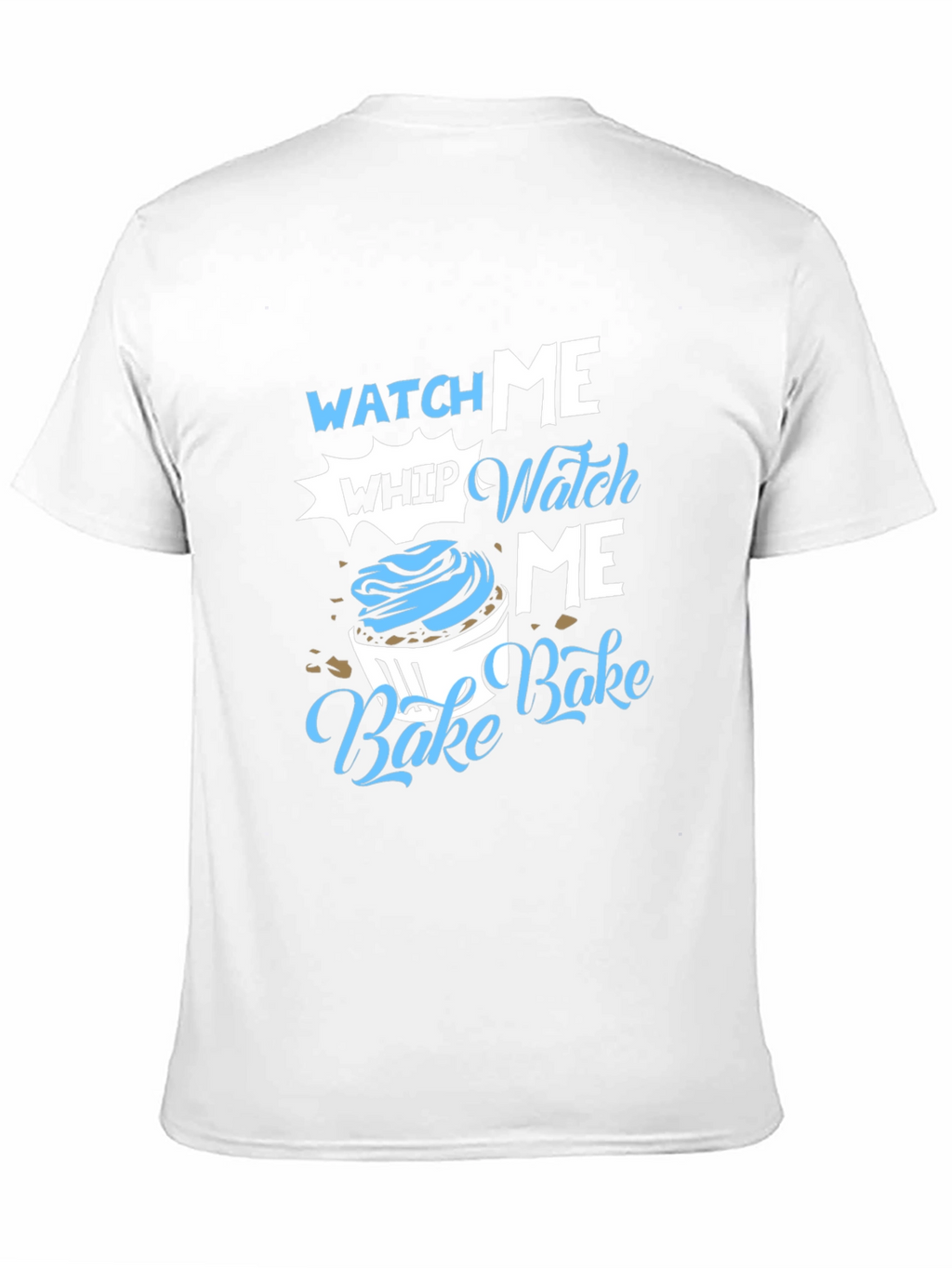 Watch Me Whip Bake T-Shirt