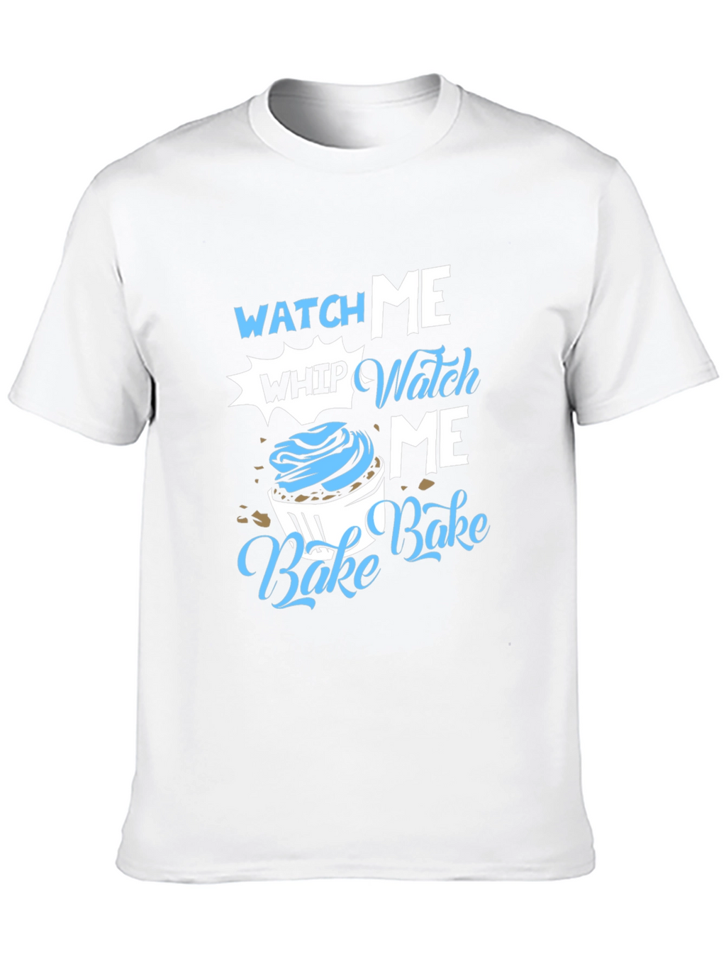 Watch Me Whip Bake T-Shirt