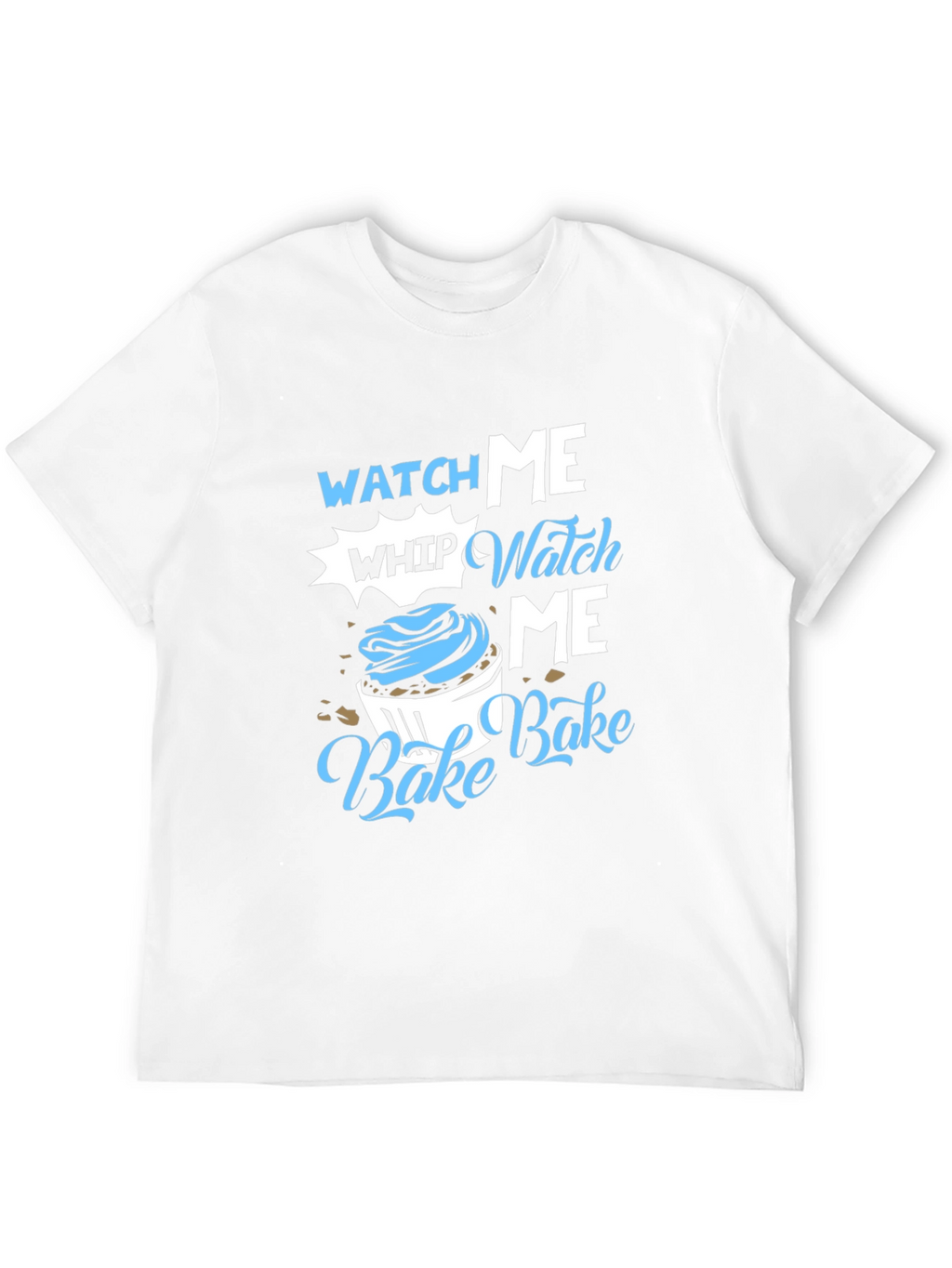 Watch Me Whip Bake T-Shirt