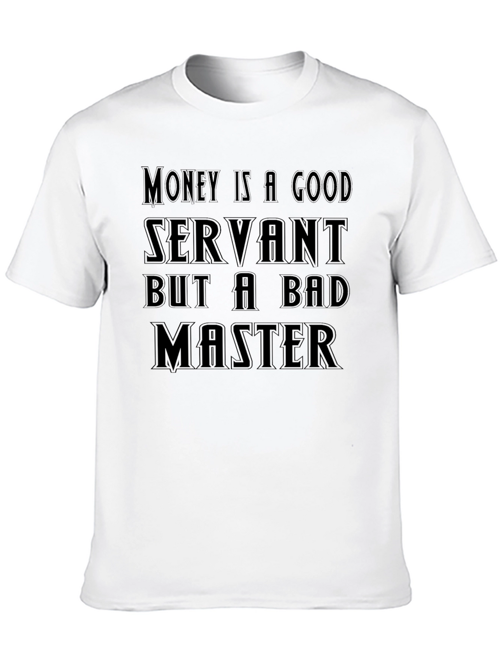Money Is A Good Servant T-Shirt