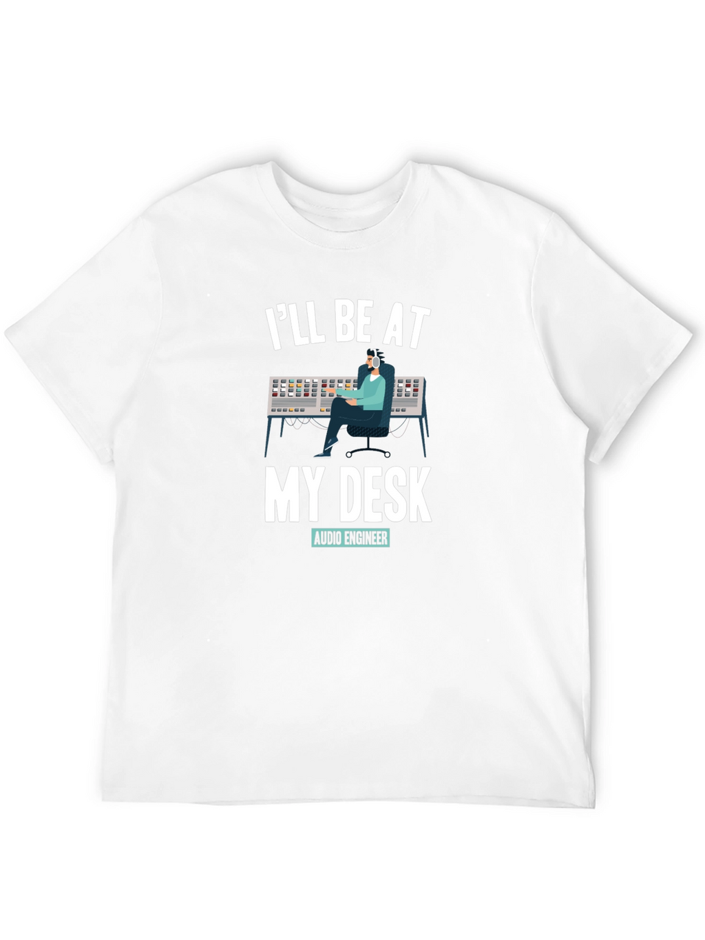 Audio Engineer T-Shirt - Ill Be At My Desk