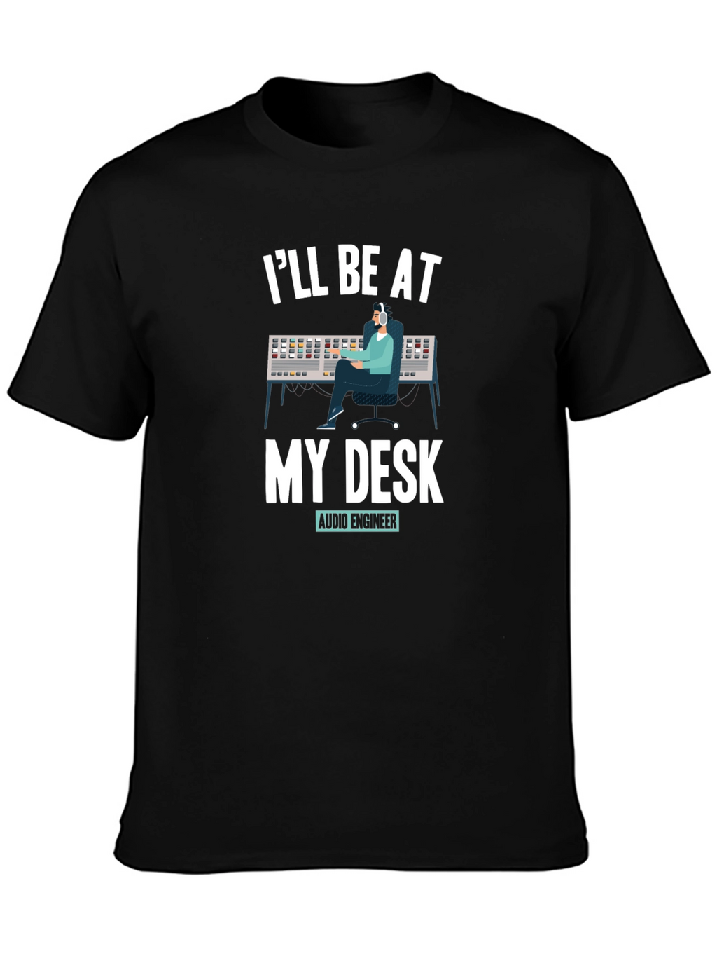 Audio Engineer T-Shirt - Ill Be At My Desk