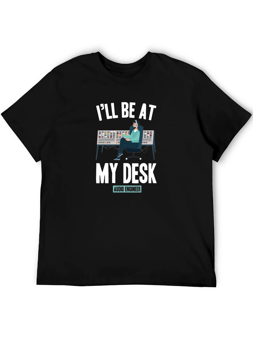 Audio Engineer T-Shirt - Ill Be At My Desk