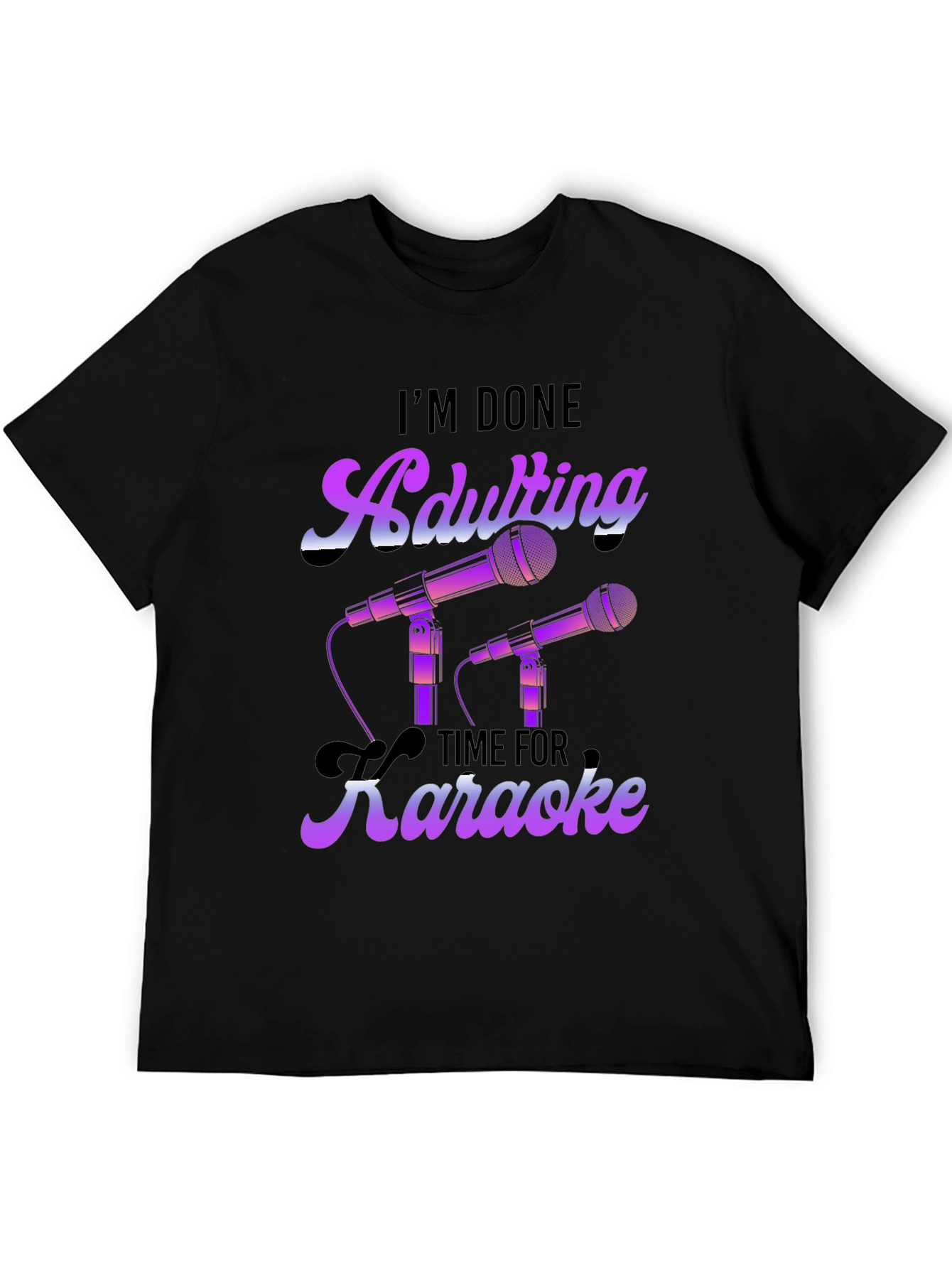 Im Done Adulting Karaoke T-Shirt