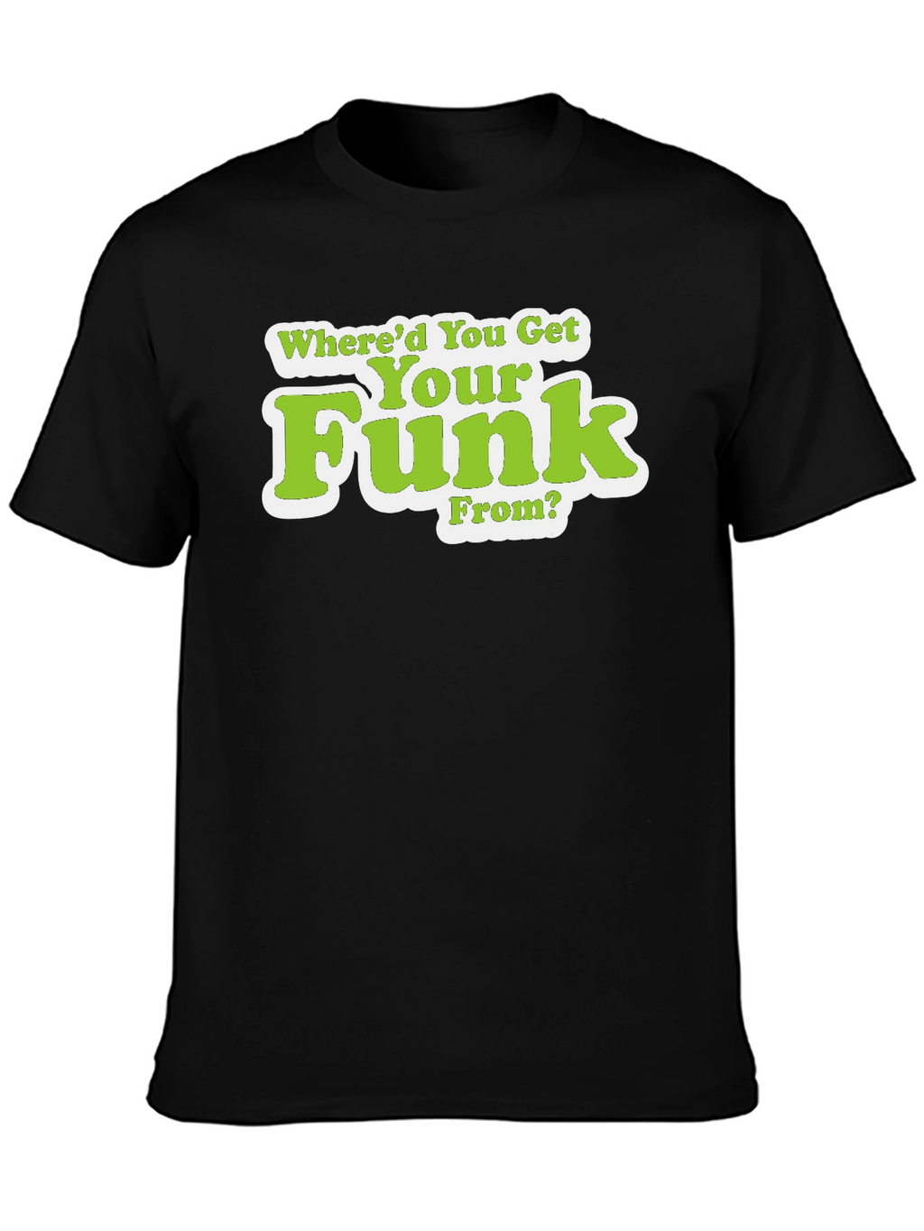 Whered You Get Your Funk From T-Shirt