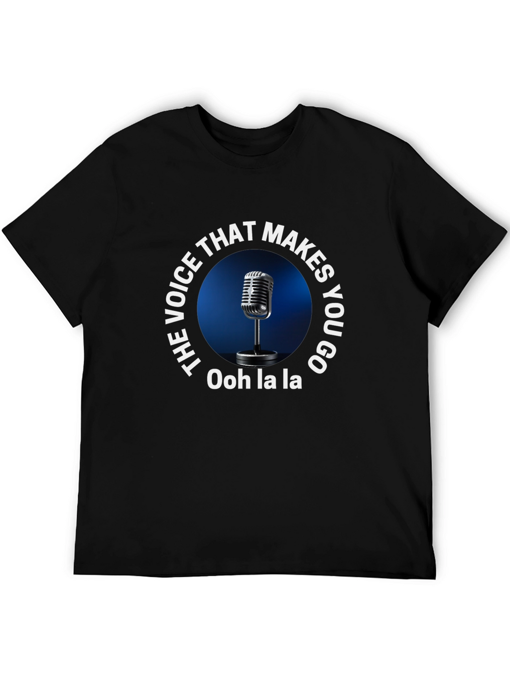 The Voice Makes You Go Ooh La La T-Shirt