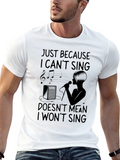 Just Because I Cant Sing T-Shirt
