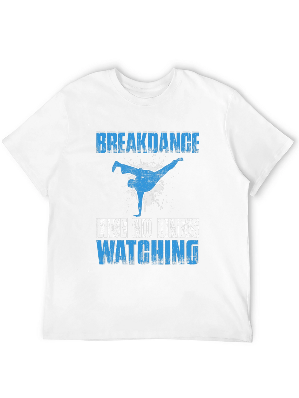 Breakdance T-Shirt - Dance Like No Ones Watching