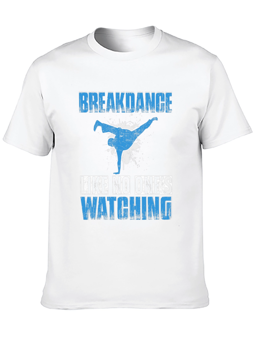 Breakdance T-Shirt - Dance Like No Ones Watching