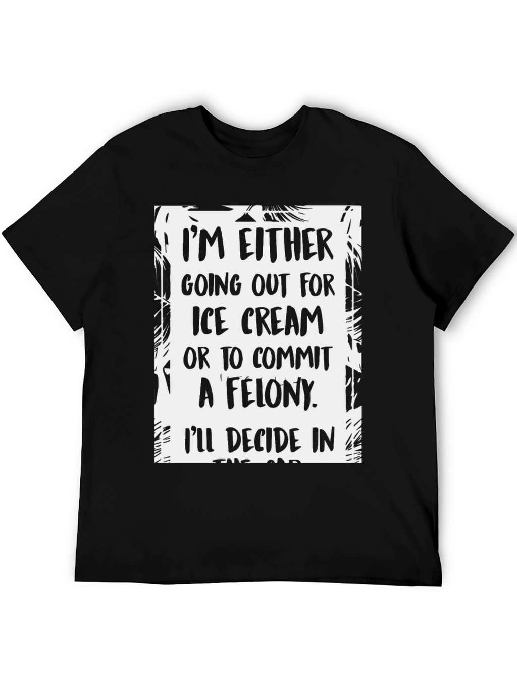 Funny Ice Cream or Felony Graphic T-Shirt