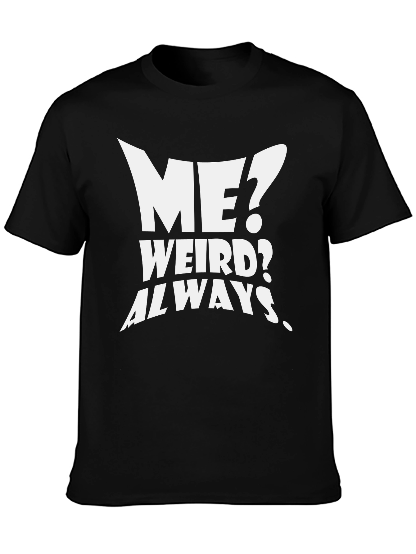 Funny T-Shirt: Me? Weird? Always.