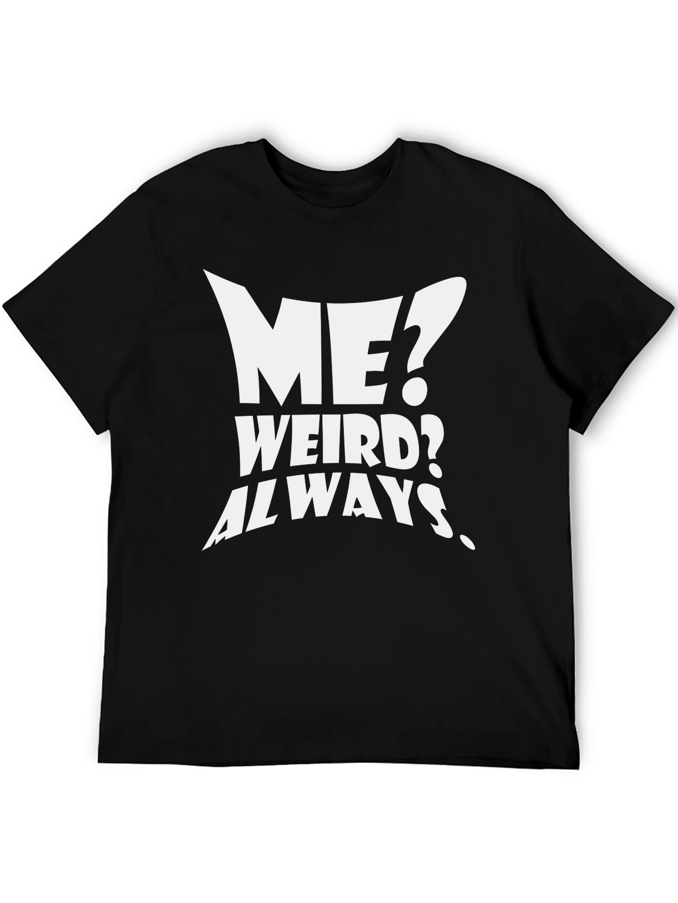 Funny T-Shirt: Me? Weird? Always.