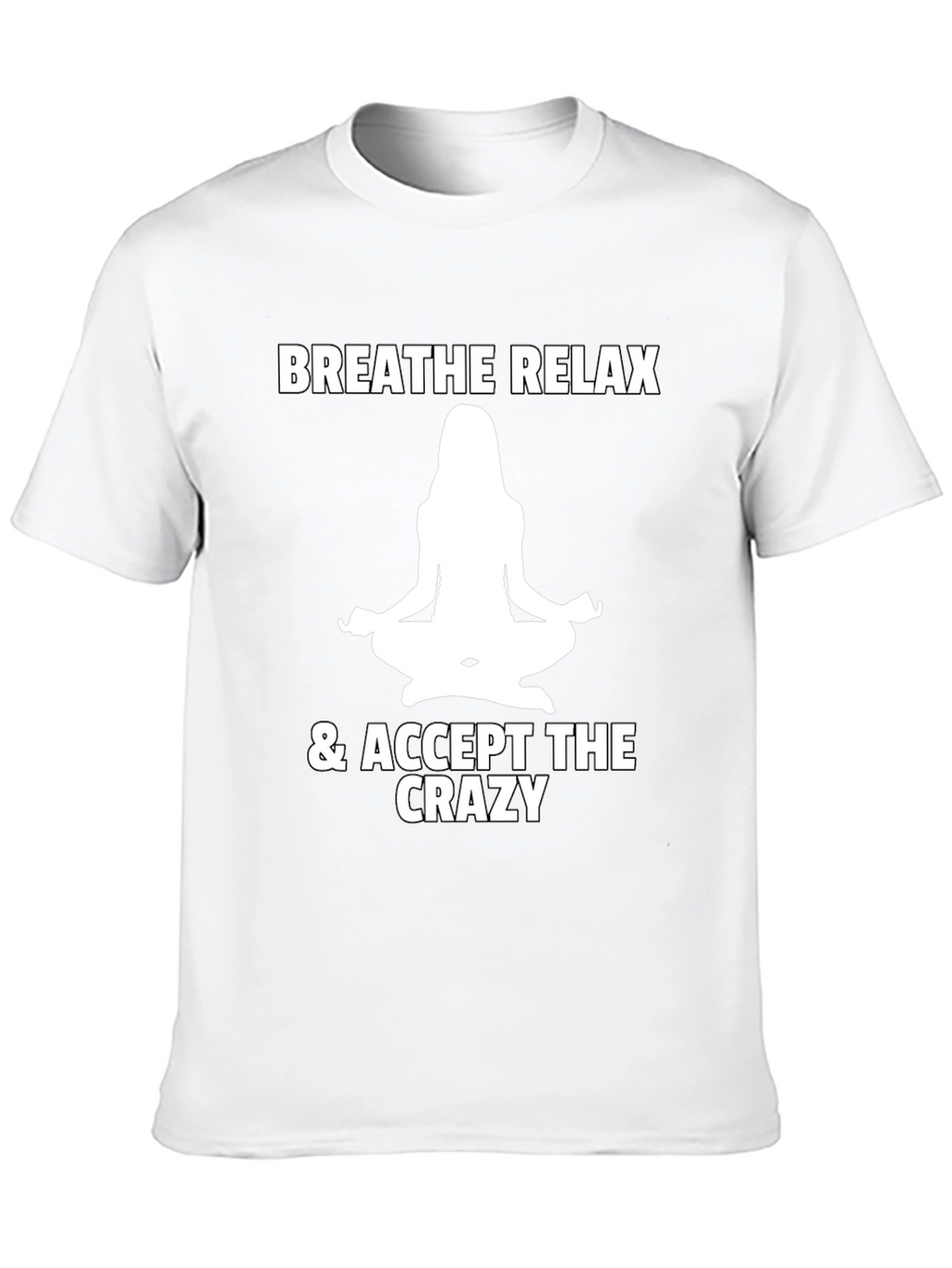 Breathe Relax Accept the Crazy T-Shirt