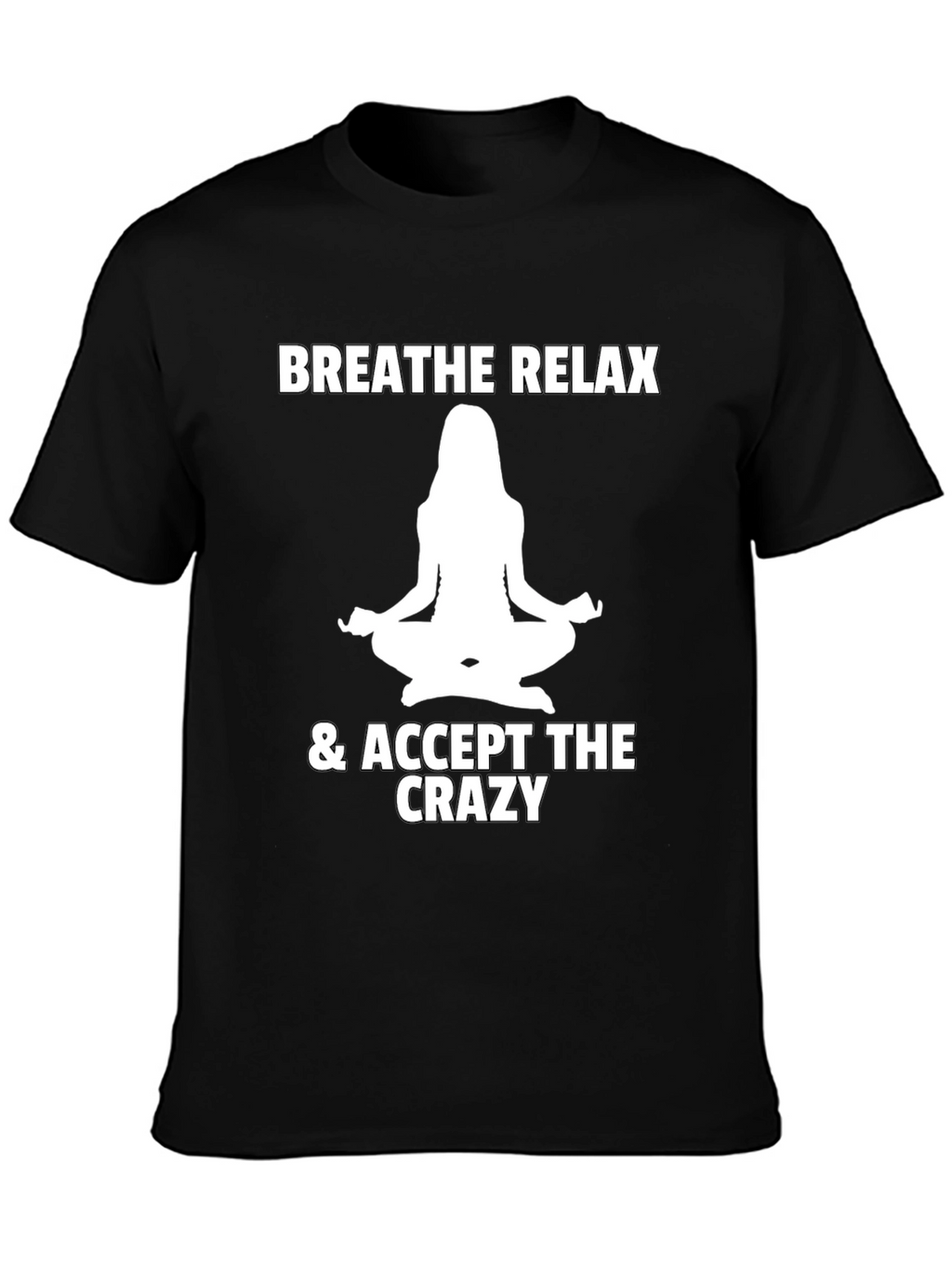Breathe Relax Accept the Crazy T-Shirt