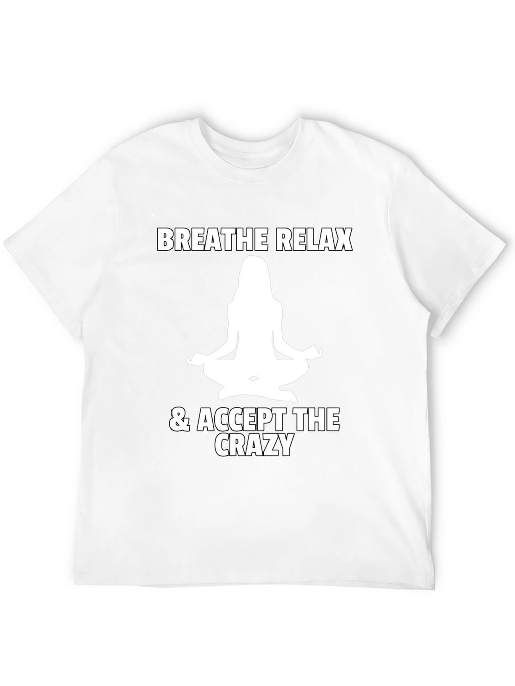 Breathe Relax Accept the Crazy T-Shirt